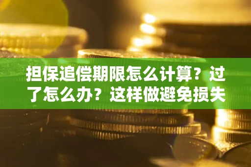 北京担保追偿期限怎么计算？过了怎么办？这样做避免损失！
