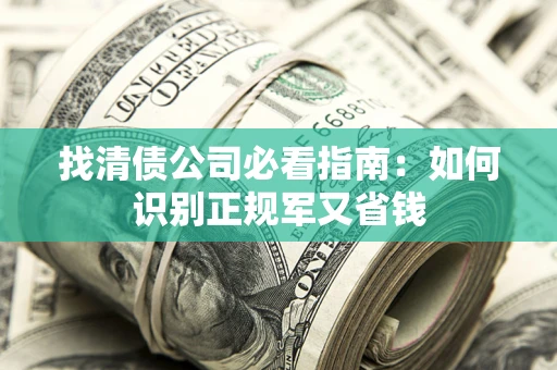 北京找清债公司必看指南：如何识别正规军又省钱
