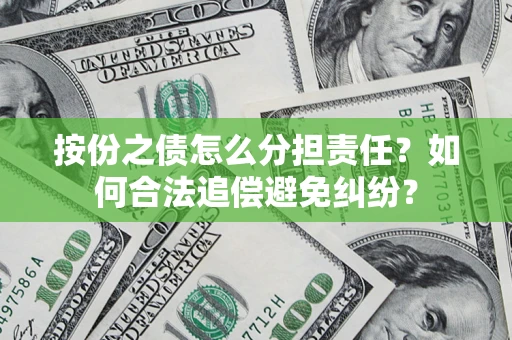 北京按份之债怎么分担责任？如何合法追偿避免纠纷？