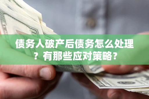 北京债务人破产后债务怎么处理？有那些应对策略？