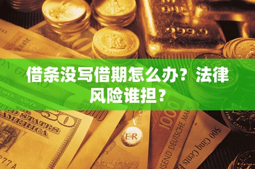 北京借条没写借期怎么办？法律风险谁担？