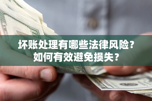 北京坏账处理有哪些法律风险？如何有效避免损失？